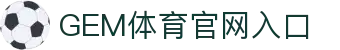 GEM体育 | GEMSPORT - 全球顶级体育竞猜娱乐平台